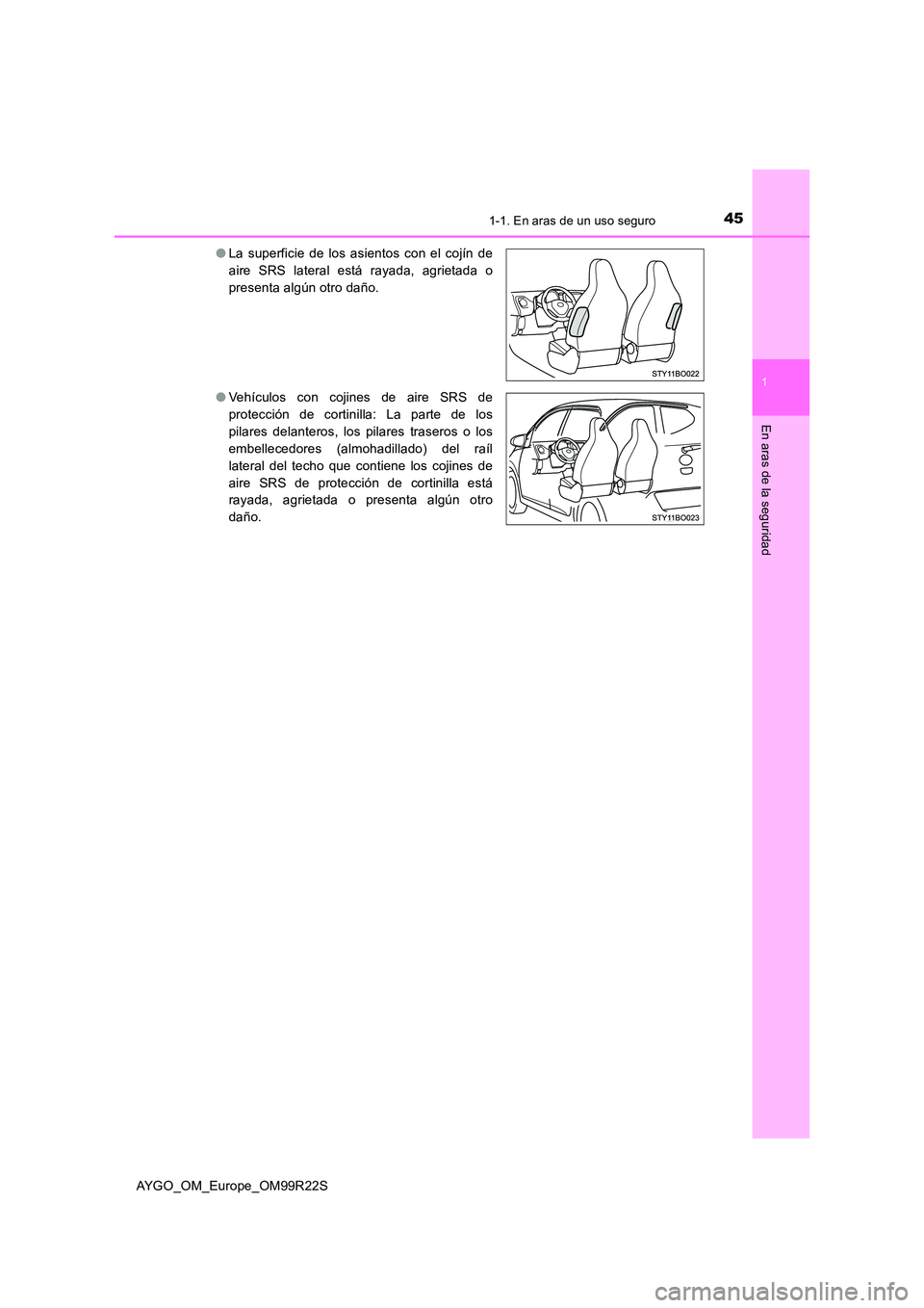 TOYOTA AYGO 2019  Manuale de Empleo (in Spanish) 451-1. En aras de un uso seguro
1
En aras de la seguridad
AYGO_OM_Europe_OM99R22S 
● La superficie de los asientos con el cojín de 
aire SRS lateral está rayada, agrietada o
presenta algún otro d