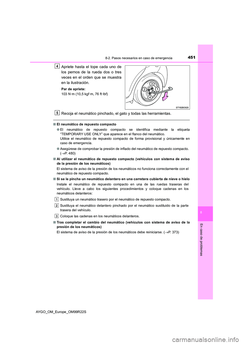 TOYOTA AYGO 2019  Manuale de Empleo (in Spanish) 4518-2. Pasos necesarios en caso de emergencia
8
En caso de problemas
AYGO_OM_Europe_OM99R22S
Apriete hasta el tope cada uno de 
los pernos de la rueda dos o tres 
veces en el orden que se muestra 
en