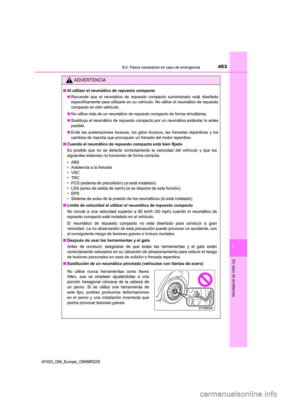 TOYOTA AYGO 2019  Manuale de Empleo (in Spanish) 4538-2. Pasos necesarios en caso de emergencia
8
En caso de problemas
AYGO_OM_Europe_OM99R22S
ADVERTENCIA
■Al utilizar el neumático de repuesto compacto 
● Recuerde que el neumático de repuesto 