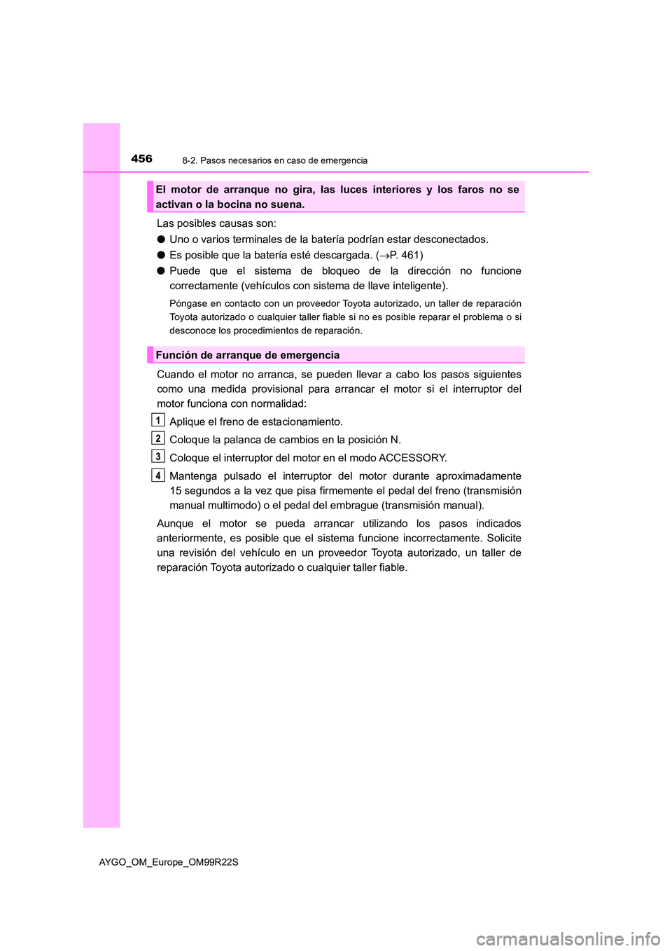 TOYOTA AYGO 2019  Manuale de Empleo (in Spanish) 4568-2. Pasos necesarios en caso de emergencia
AYGO_OM_Europe_OM99R22S
Las posibles causas son: 
● Uno o varios terminales de la batería podrían estar desconectados. 
● Es posible que la baterí