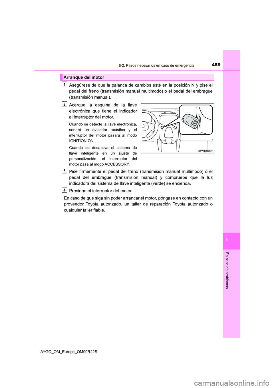 TOYOTA AYGO 2019 Manuale de Empleo (in Spanish) 4598-2. Pasos necesarios en caso de emergencia
8
En caso de problemas
AYGO_OM_Europe_OM99R22S
Asegúrese de que la palanca de cambios esté en la posición N y pise el
pedal del freno (transmisión m TOYOTA AYGO 2019 Manuale de Empleo (in Spanish) 4598-2. Pasos necesarios en caso de emergencia
8
En caso de problemas
AYGO_OM_Europe_OM99R22S
Asegúrese de que la palanca de cambios esté en la posición N y pise el
pedal del freno (transmisión m