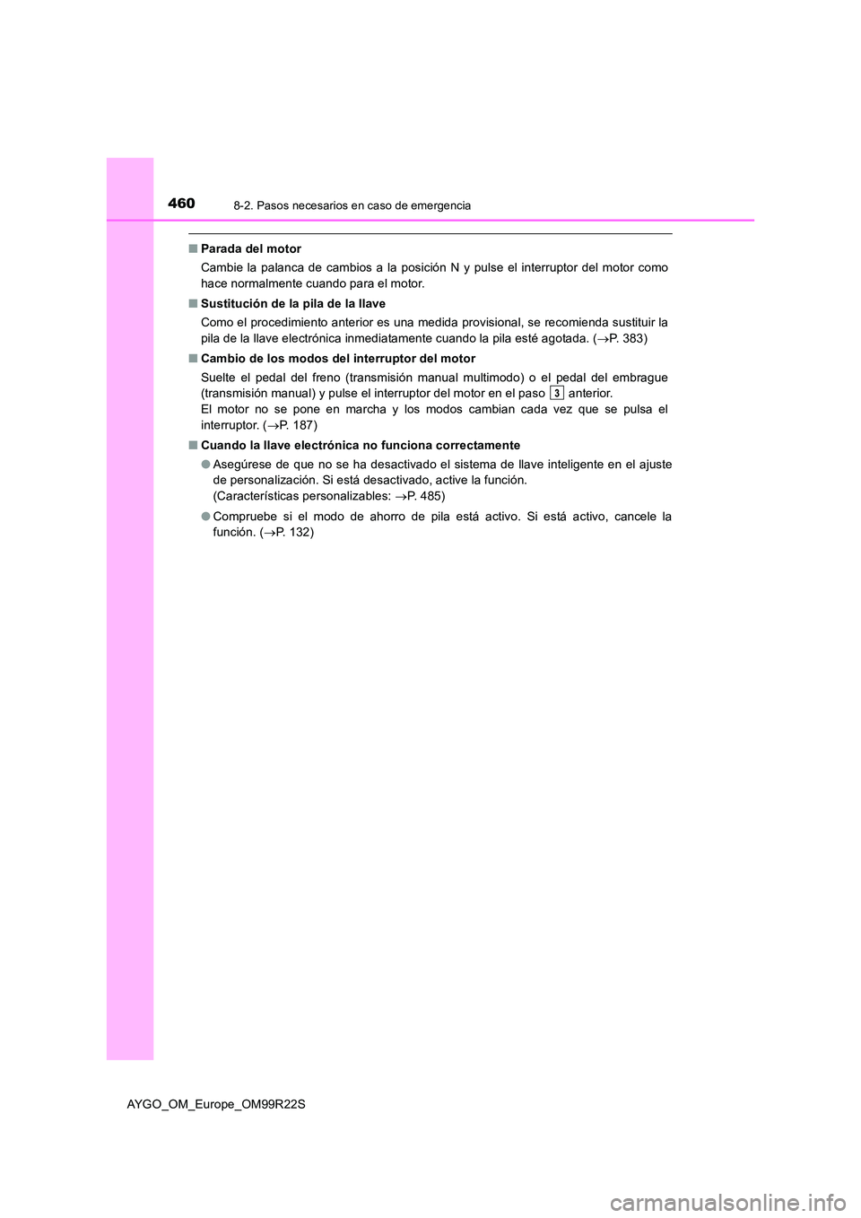 TOYOTA AYGO 2019 Manuale de Empleo (in Spanish) 4608-2. Pasos necesarios en caso de emergencia
AYGO_OM_Europe_OM99R22S
■Parada del motor
Cambie la palanca de cambios a la posición N y pulse el interruptor del motor como
hace normalmente cuando TOYOTA AYGO 2019 Manuale de Empleo (in Spanish) 4608-2. Pasos necesarios en caso de emergencia
AYGO_OM_Europe_OM99R22S
■Parada del motor
Cambie la palanca de cambios a la posición N y pulse el interruptor del motor como
hace normalmente cuando
