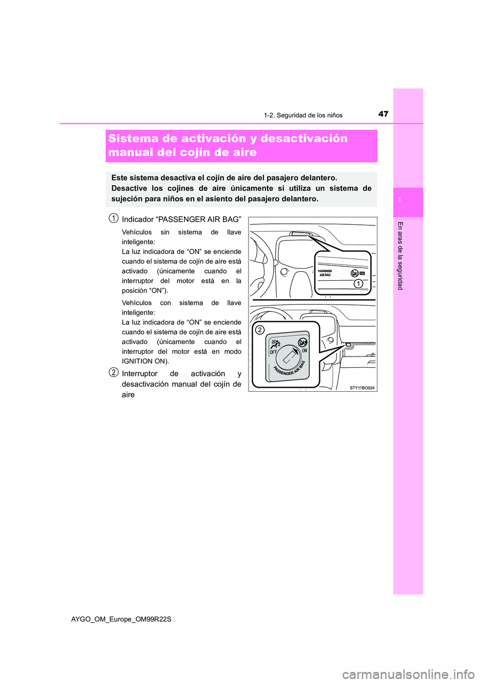 TOYOTA AYGO 2019  Manuale de Empleo (in Spanish) 471-2. Seguridad de los niños
1
En aras de la seguridad
AYGO_OM_Europe_OM99R22S
Sistema de activación y desactivación  
manual del cojín de aire
Indicador “PASSENGER AIR BAG”
Vehículos sin si