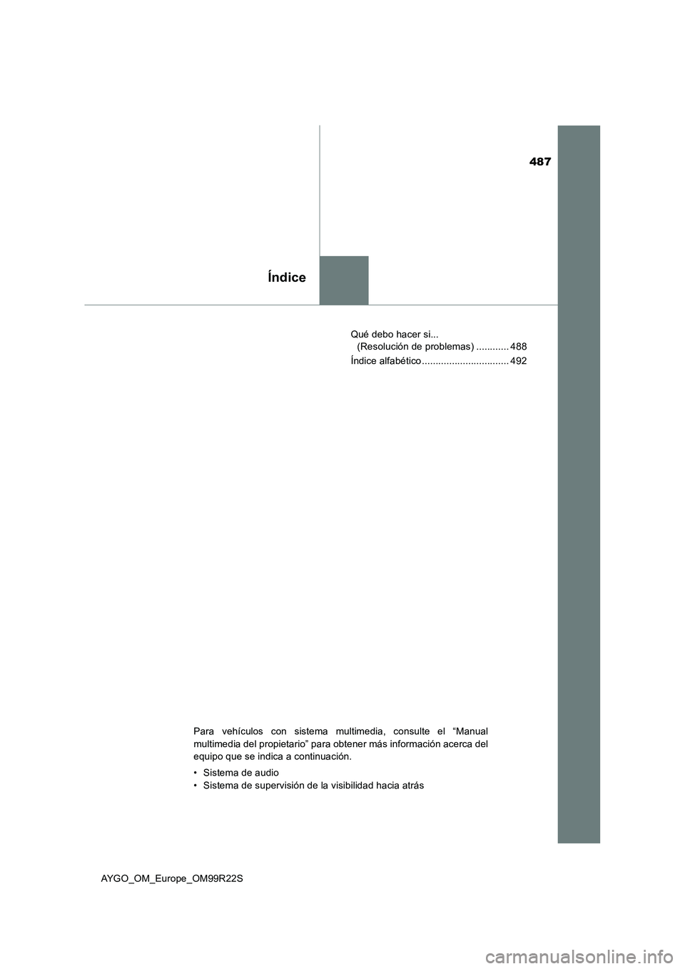 TOYOTA AYGO 2019  Manuale de Empleo (in Spanish) 487
Índice
AYGO_OM_Europe_OM99R22S 
Qué debo hacer si...  
(Resolución de problemas) ............ 488 
Índice alfabético ................................ 492
Para vehículos con sistema multimedi