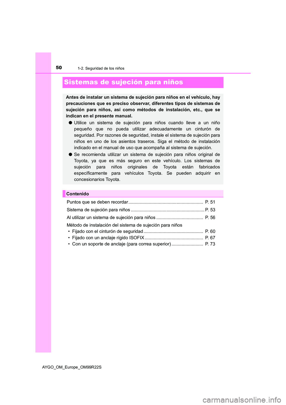 TOYOTA AYGO 2019  Manuale de Empleo (in Spanish) 501-2. Seguridad de los niños
AYGO_OM_Europe_OM99R22S
Sistemas de sujeción para niños
Puntos que se deben recordar ...........................................................  P. 51 
Sistema de suj