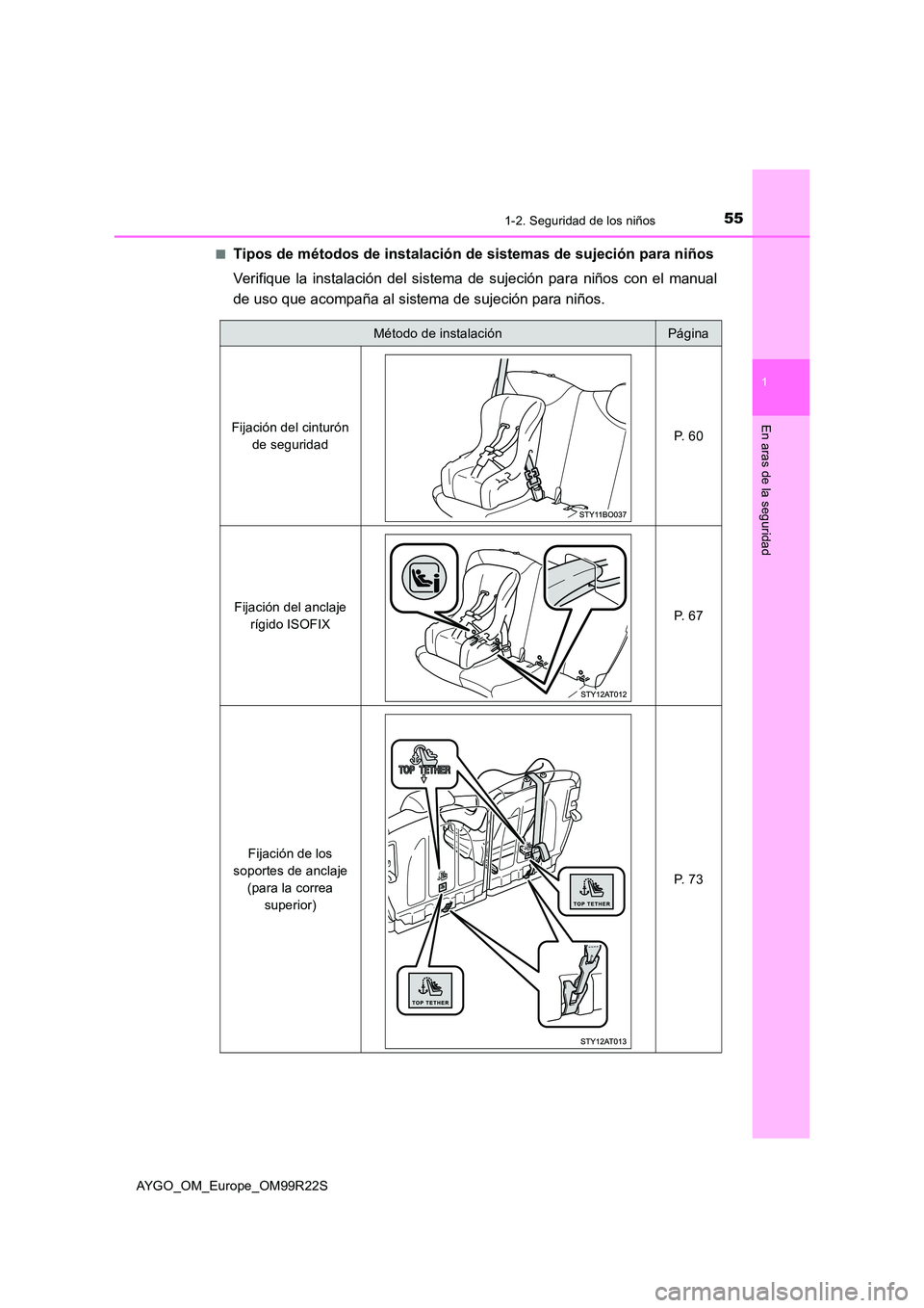 TOYOTA AYGO 2019  Manuale de Empleo (in Spanish) 551-2. Seguridad de los niños
1
En aras de la seguridad
AYGO_OM_Europe_OM99R22S 
■Tipos de métodos de instalación de sistemas de sujeción para niños 
Verifique la instalación del sistem a de s