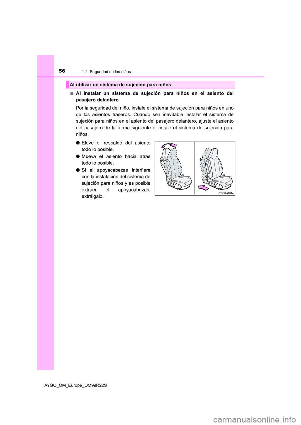 TOYOTA AYGO 2019  Manuale de Empleo (in Spanish) 561-2. Seguridad de los niños
AYGO_OM_Europe_OM99R22S 
■Al instalar un sistema de sujeción para niños en el asiento del 
pasajero delantero 
Por la seguridad del niño, instale el sistema de suje