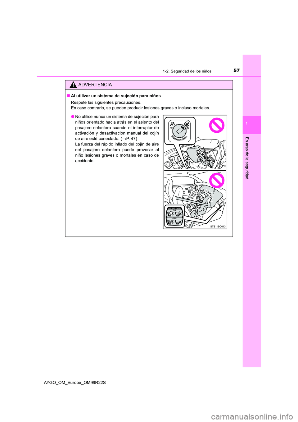 TOYOTA AYGO 2019  Manuale de Empleo (in Spanish) 571-2. Seguridad de los niños
1
En aras de la seguridad
AYGO_OM_Europe_OM99R22S
ADVERTENCIA
■Al utilizar un sistema de sujeción para niños 
Respete las siguientes precauciones. 
En caso contrario