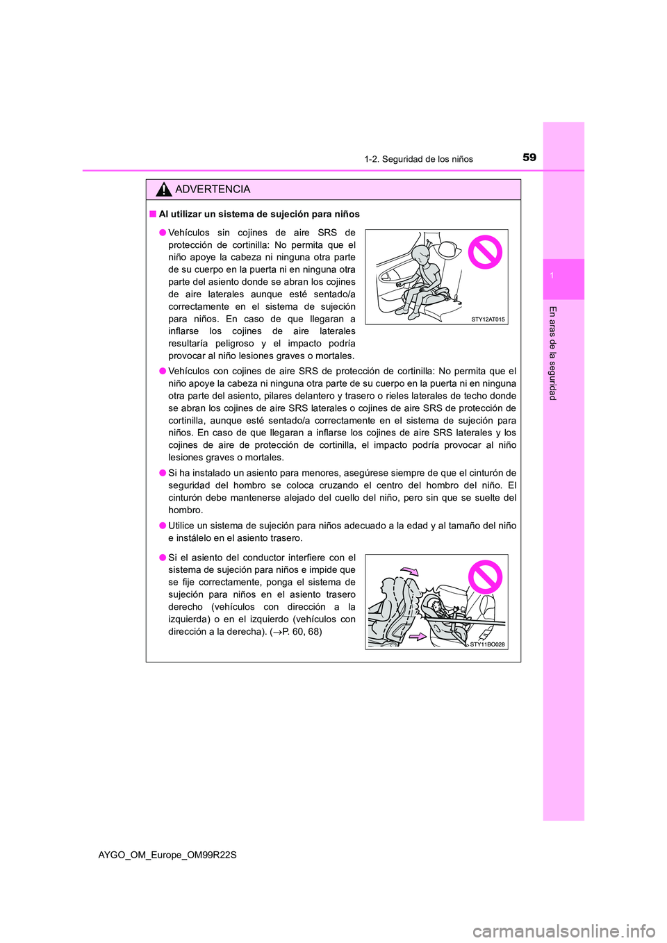 TOYOTA AYGO 2019  Manuale de Empleo (in Spanish) 591-2. Seguridad de los niños
1
En aras de la seguridad
AYGO_OM_Europe_OM99R22S
ADVERTENCIA
■Al utilizar un sistema de sujeción para niños 
● Vehículos con cojines de aire SRS de protección d