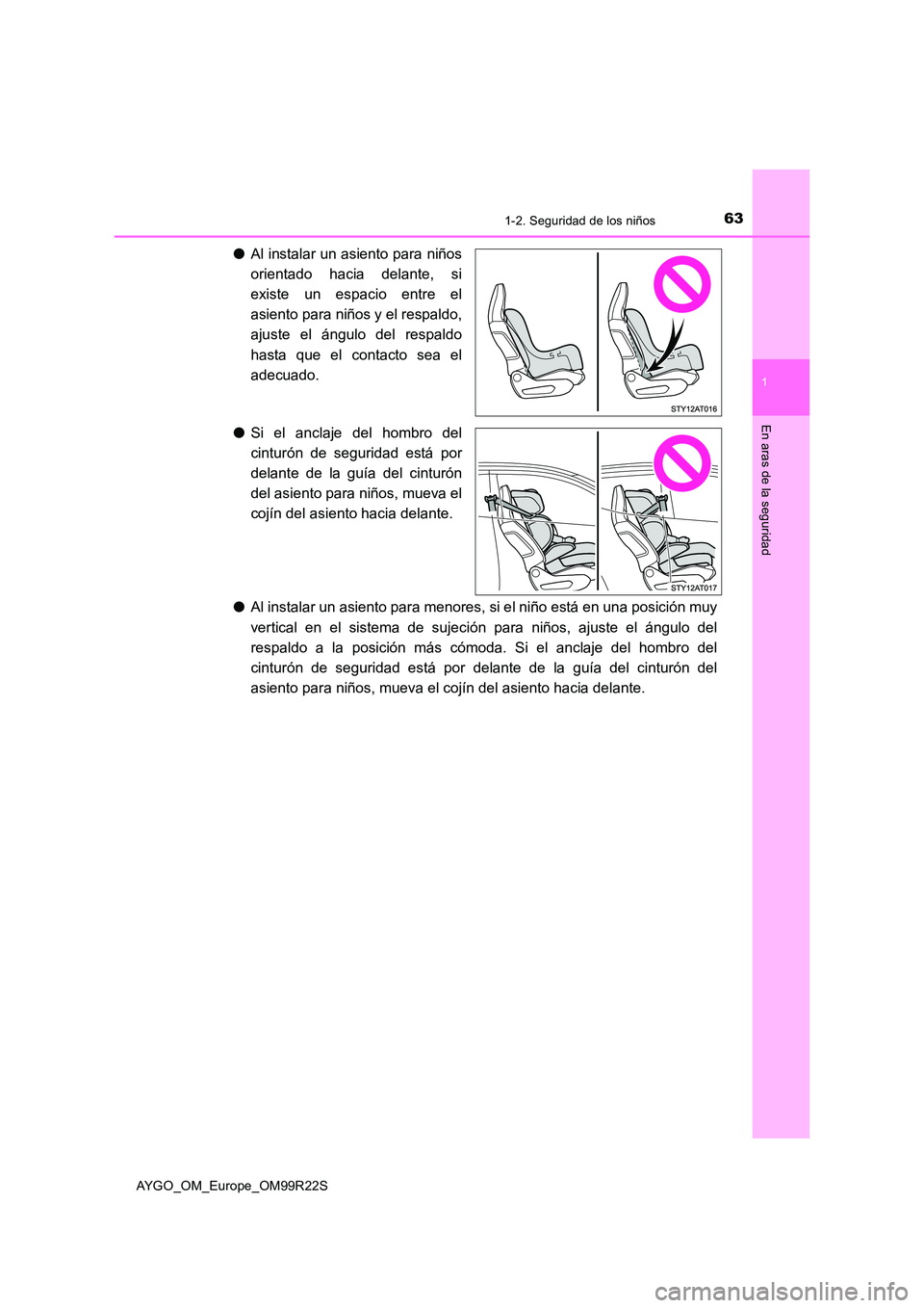 TOYOTA AYGO 2019  Manuale de Empleo (in Spanish) 631-2. Seguridad de los niños
1
En aras de la seguridad
AYGO_OM_Europe_OM99R22S
●Al instalar un asiento para niños 
orientado hacia delante, si 
existe un espacio entre el 
asiento para niños y e