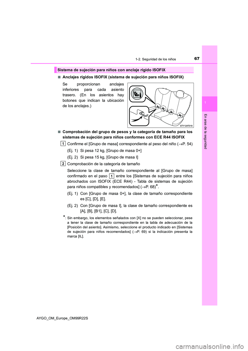 TOYOTA AYGO 2019  Manuale de Empleo (in Spanish) 671-2. Seguridad de los niños
1
En aras de la seguridad
AYGO_OM_Europe_OM99R22S 
■Anclajes rígidos ISOFIX (sistema  de sujeción para niños ISOFIX) 
Se proporcionan anclajes 
inferiores para cada