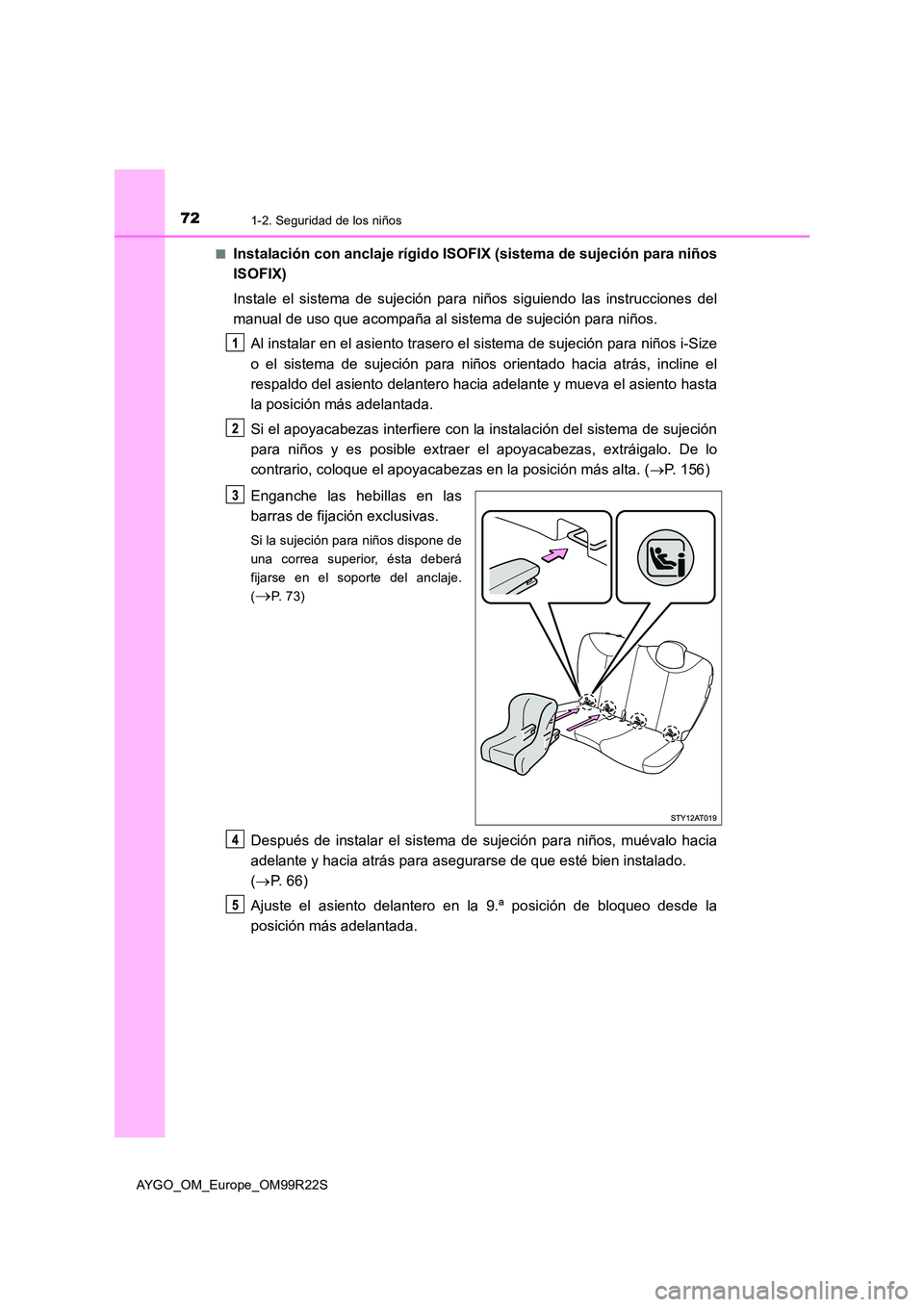 TOYOTA AYGO 2019  Manuale de Empleo (in Spanish) 721-2. Seguridad de los niños
AYGO_OM_Europe_OM99R22S 
■Instalación con anclaje rígido ISOFIX (sistema de sujeción para niños 
ISOFIX) 
Instale el sistema de sujeción para niños siguiendo las
