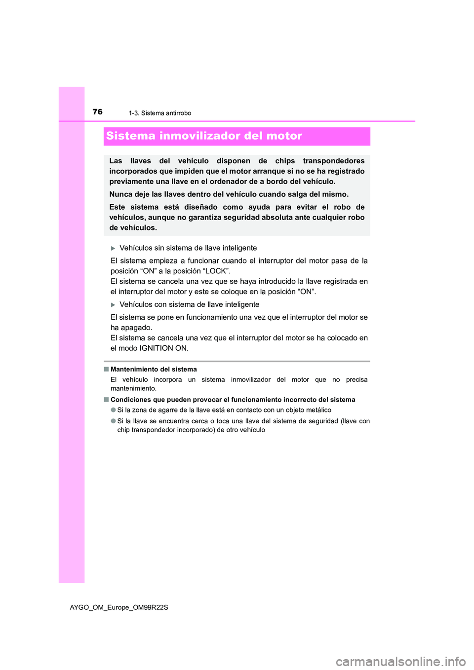 TOYOTA AYGO 2019  Manuale de Empleo (in Spanish) 761-3. Sistema antirrobo
AYGO_OM_Europe_OM99R22S
Sistema inmovilizador del motor
Vehículos sin sistema de llave inteligente 
El sistema empieza a funcionar cuando el interruptor del motor pasa de 