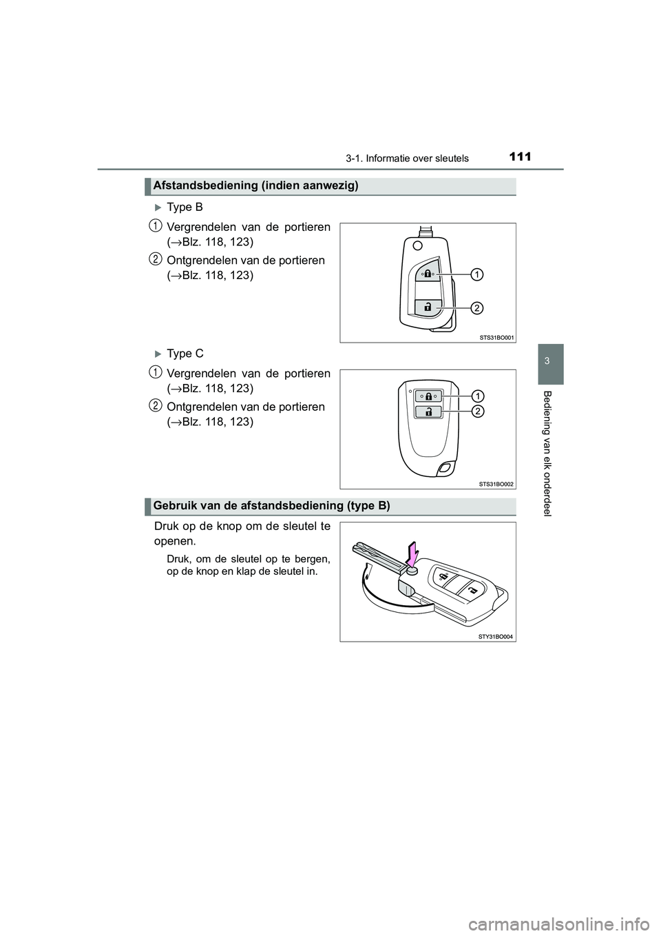 TOYOTA AYGO 2019  Instructieboekje (in Dutch) 1113-1. Informatie over sleutels
3
Bediening van elk onderdeel
AYGO_OM_Europe_OM99R19E
Ty p e   B
Vergrendelen  van  de  portieren
(→ Blz. 118, 123)
Ontgrendelen van de portieren 
( → Blz. 118,