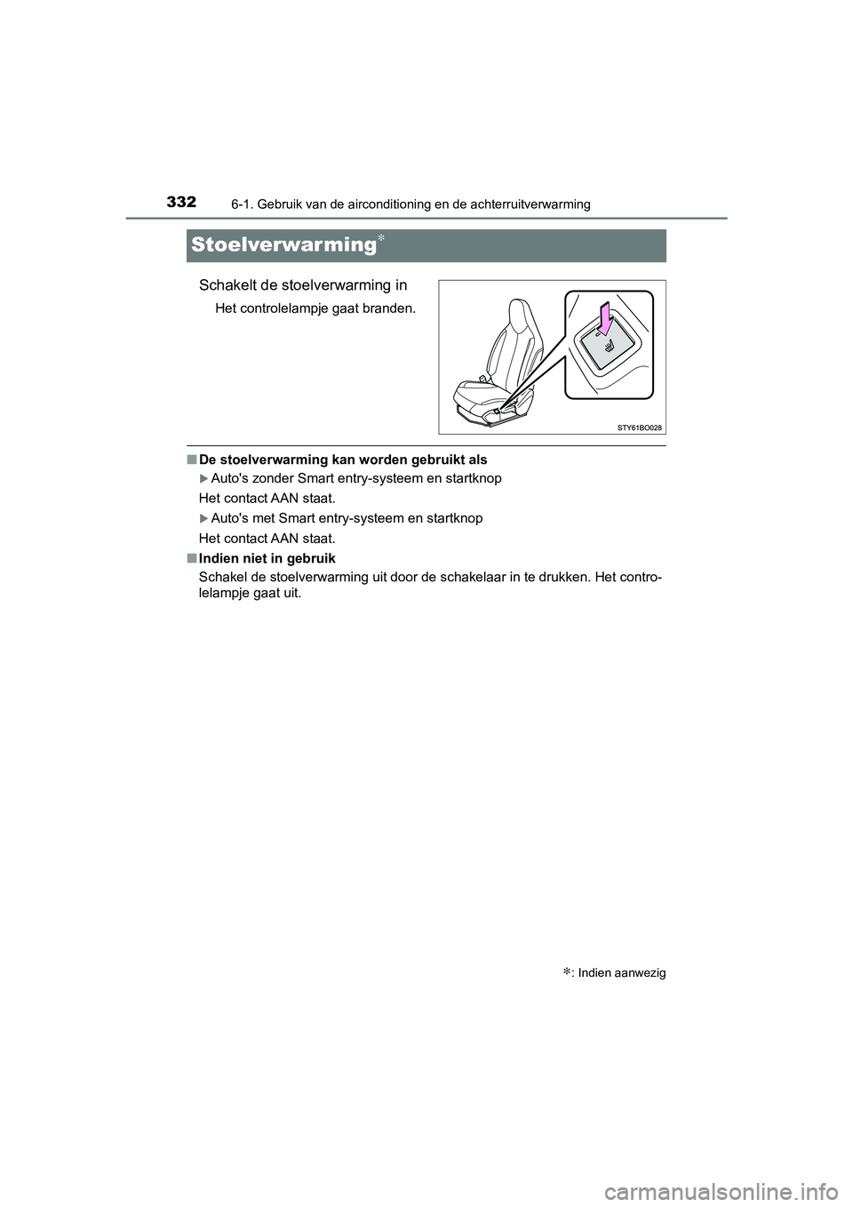 TOYOTA AYGO 2019  Instructieboekje (in Dutch) 3326-1. Gebruik van de airconditioning en de achterruitverwarming
AYGO_OM_Europe_OM99R19E
Stoelverwarming∗
Schakelt de stoelverwarming in
Het controlelampje gaat branden.
■De stoelverwarming kan w