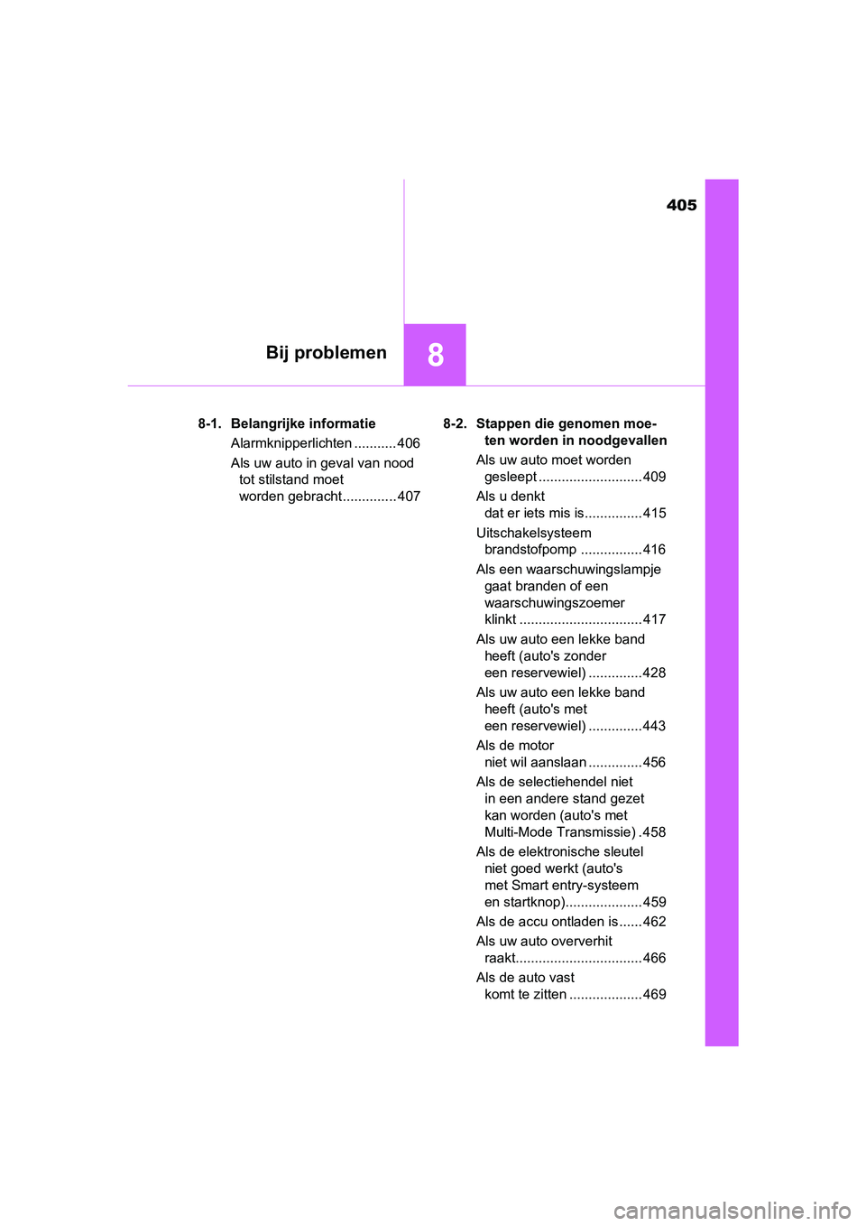 TOYOTA AYGO 2019 Instructieboekje (in Dutch) 405
8Bij problemen
AYGO_OM_Europe_OM99R19E8-1. Belangrijke informatie
Alarmknipperlichten ........... 406
Als uw auto in geval van nood tot stilstand moet
worden gebracht .............. 407 8-2. Stap TOYOTA AYGO 2019 Instructieboekje (in Dutch) 405
8Bij problemen
AYGO_OM_Europe_OM99R19E8-1. Belangrijke informatie
Alarmknipperlichten ........... 406
Als uw auto in geval van nood tot stilstand moet
worden gebracht .............. 407 8-2. Stap