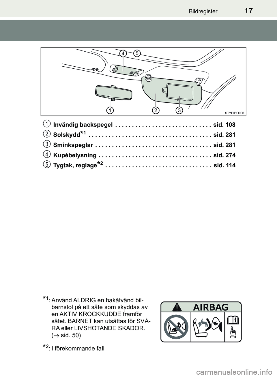 TOYOTA AYGO 2019  Bruksanvisningar (in Swedish) 17Bildregister
AYGO_OM_Europe_OM99R19SEInvändig backspegel  . . . . . . . . . . . . . . . . . . . . . . . . . . . . .  sid. 108
Solskydd
*1 . . . . . . . . . . . . . . . . . . . . . . . . . . . . . .