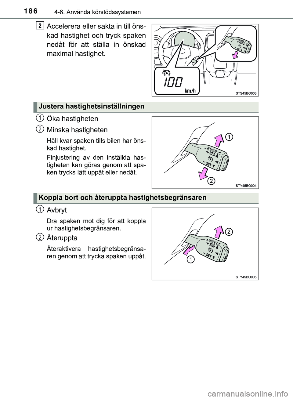 TOYOTA AYGO 2019  Bruksanvisningar (in Swedish) 1864-6. Använda körstödssystemen
AYGO_OM_Europe_OM99R19SE
Accelerera eller sakta in till öns-
kad hastighet och tryck spaken
nedåt för att ställa in önskad
maximal hastighet.
Öka hastigheten
