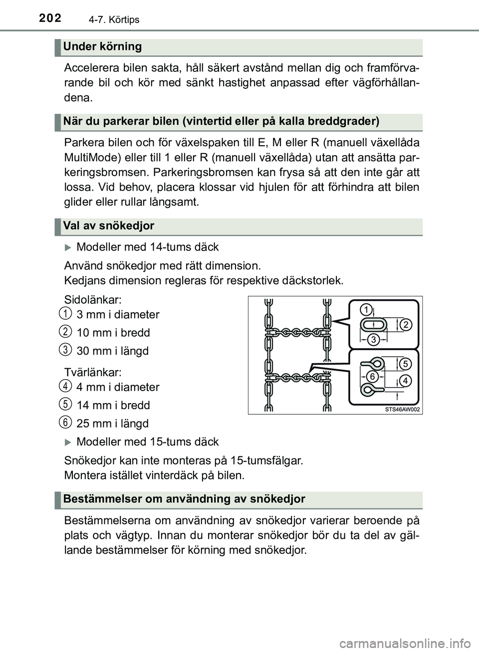 TOYOTA AYGO 2019  Bruksanvisningar (in Swedish) 2024-7. Körtips
AYGO_OM_Europe_OM99R19SE
Accelerera bilen sakta, håll säkert avstånd mellan dig och framförva-
rande bil och kör med sänkt hastighet anpassad efter vägförhållan-
dena.
Parker