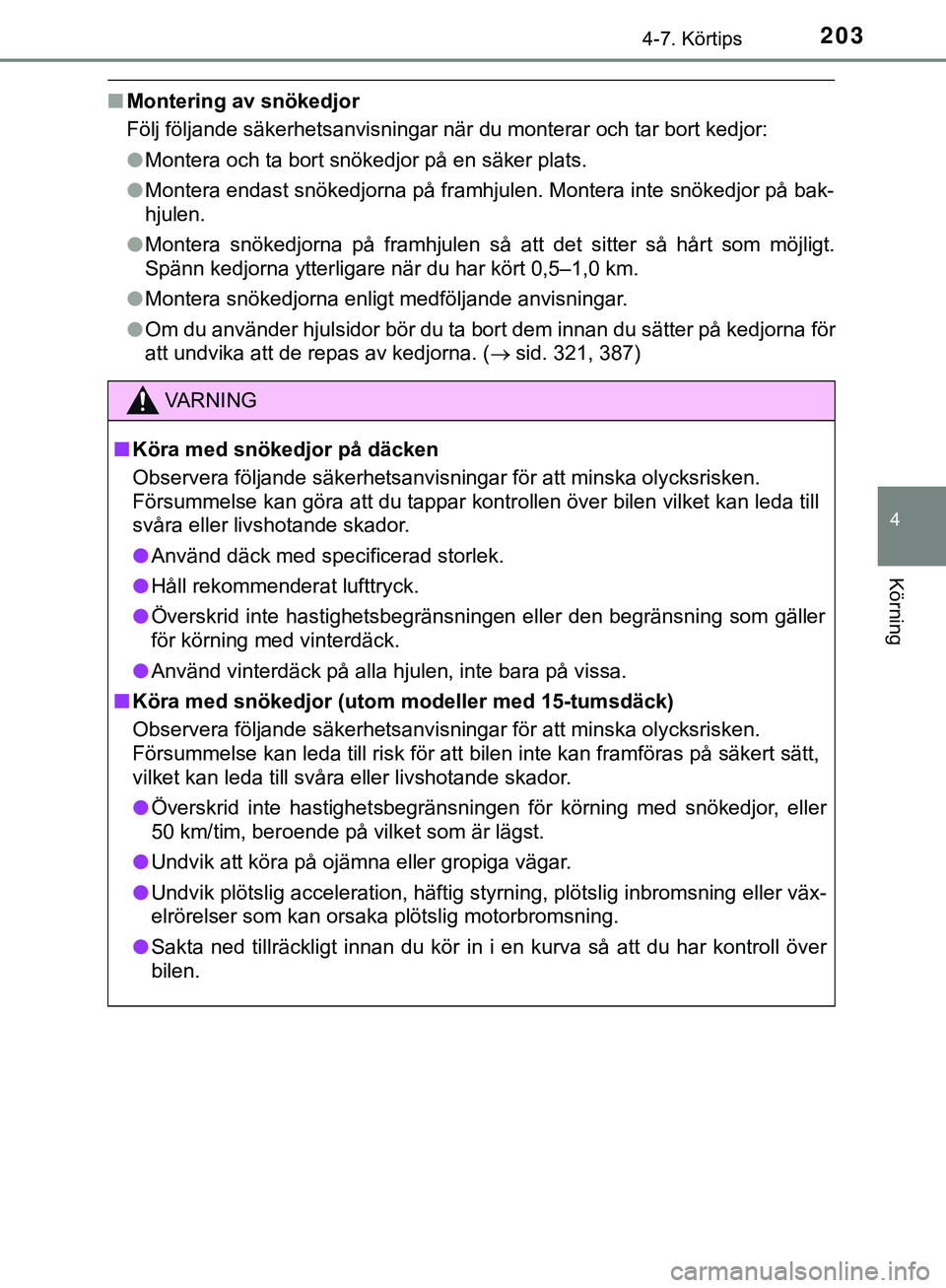 TOYOTA AYGO 2019  Bruksanvisningar (in Swedish) 2034-7. Körtips
4
Körning
AYGO_OM_Europe_OM99R19SE
nMontering av snökedjor
Följ följande säkerhetsanvisningar när du monterar och tar bort kedjor:
lMontera och ta bort snökedjor på en säker 