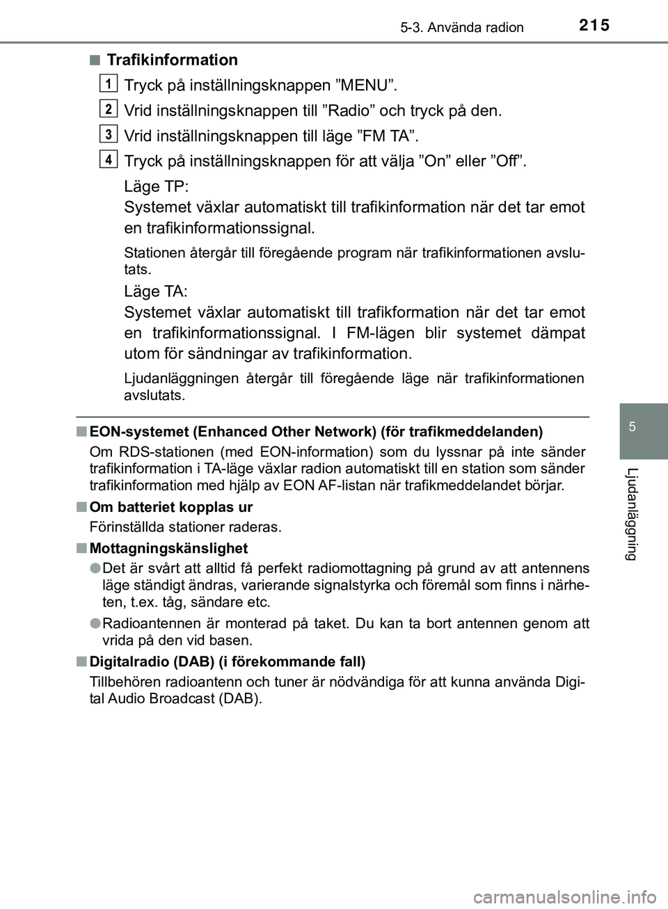 TOYOTA AYGO 2019  Bruksanvisningar (in Swedish) 2155-3. Använda radion
5
Ljudanläggning
AYGO_OM_Europe_OM99R19SEn
Trafikinformation
Tryck på inställningsknappen ”MENU”.
Vrid inställnings knappen till ”Radio” och tryck på den.
Vrid ins