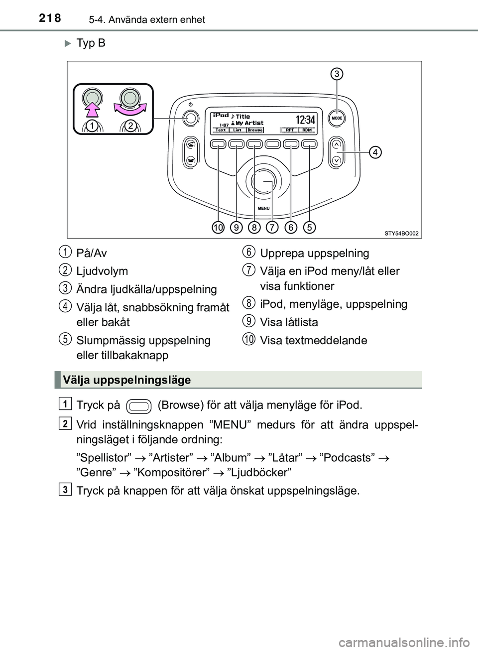 TOYOTA AYGO 2019  Bruksanvisningar (in Swedish) 2185-4. Använda extern enhet
AYGO_OM_Europe_OM99R19SE
Ty p  B
Tryck på   (Browse) för att välja menyläge för iPod.
Vrid inställningsknappen ”MENU” medurs för att ändra uppspel-
ningsl