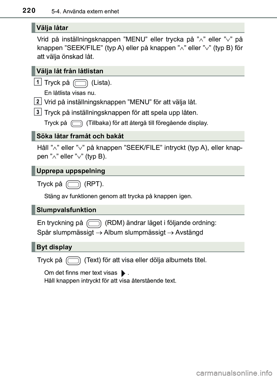 TOYOTA AYGO 2019  Bruksanvisningar (in Swedish) 2205-4. Använda extern enhet
AYGO_OM_Europe_OM99R19SE
Vrid på inställningsknappen ”MENU” eller trycka på ”” eller ” ” på
knappen ”SEEK/FILE” (typ A) eller på knappen ” 