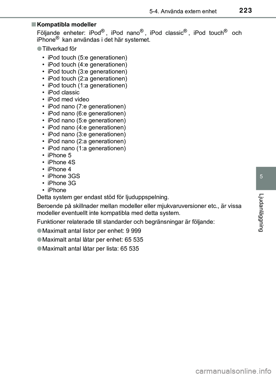 TOYOTA AYGO 2019  Bruksanvisningar (in Swedish) 2235-4. Använda extern enhet
5
Ljudanläggning
AYGO_OM_Europe_OM99R19SEn
Kompatibla modeller
Följande enheter: iPod
®, iPod nano®, iPod classic®, iPod touch® och
iPhone® kan användas i det hä