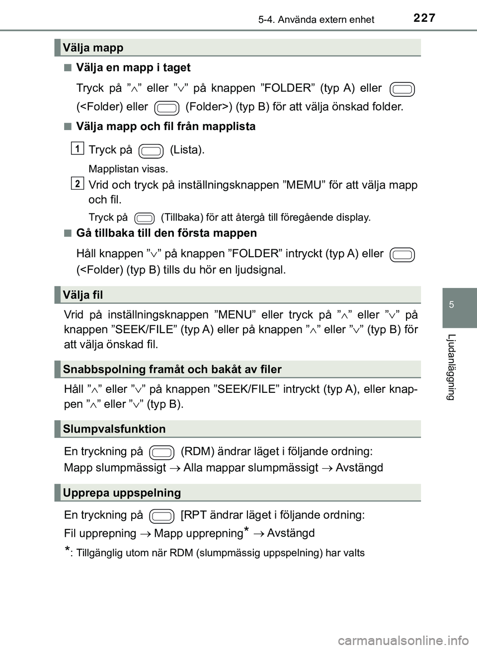 TOYOTA AYGO 2019  Bruksanvisningar (in Swedish) 2275-4. Använda extern enhet
5
Ljudanläggning
AYGO_OM_Europe_OM99R19SEn
Välja en mapp i taget
Tryck på ”
” eller ” ” på knappen ”FOLDER” (typ A) eller 
(<Folder) eller   (Folder