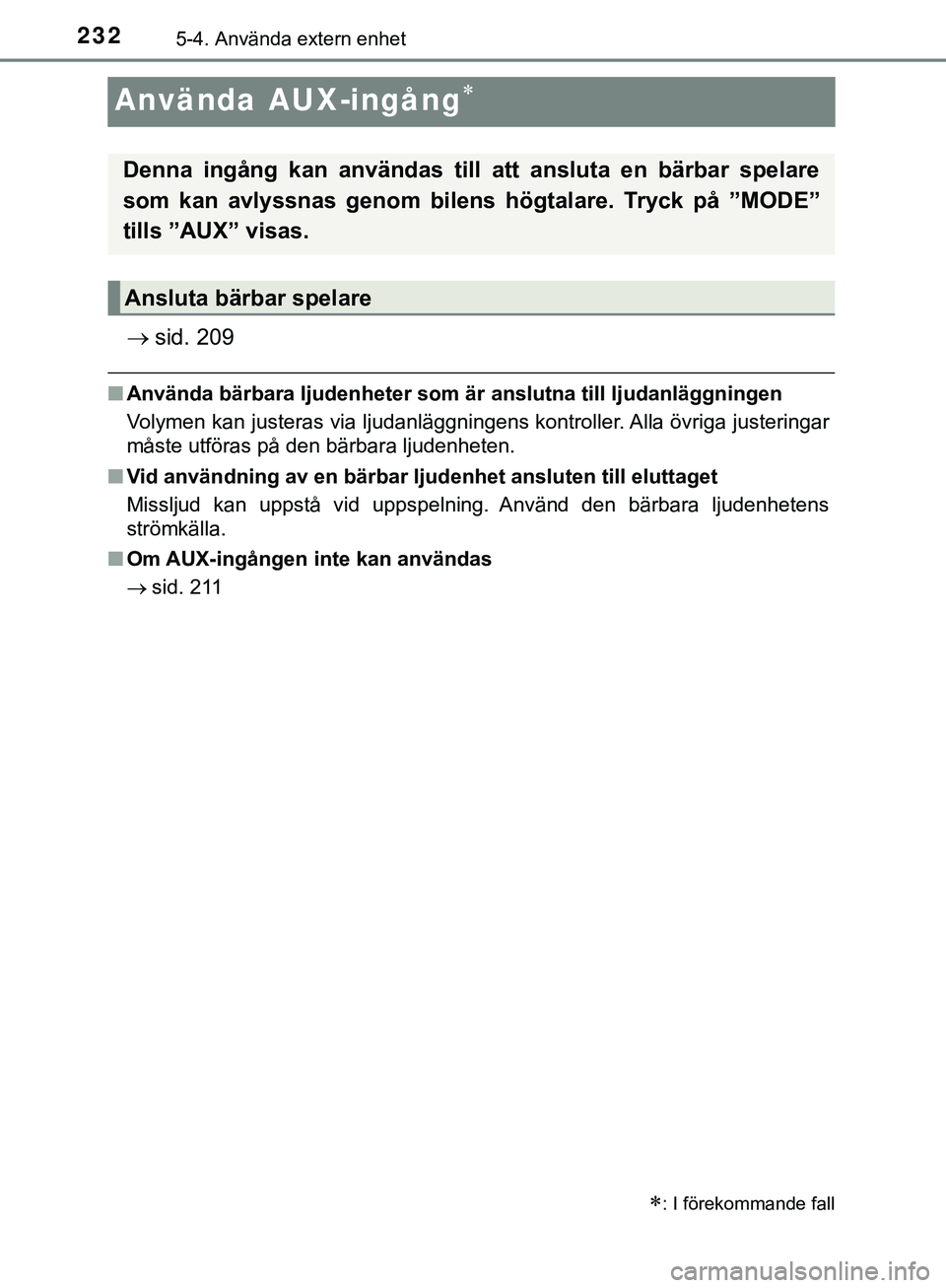 TOYOTA AYGO 2019  Bruksanvisningar (in Swedish) 2325-4. Använda extern enhet
AYGO_OM_Europe_OM99R19SE
Använda AUX-ingång
sid. 209
nAnvända bärbara ljudenheter som är  anslutna till ljudanläggningen
Volymen kan justeras via ljudanläggn