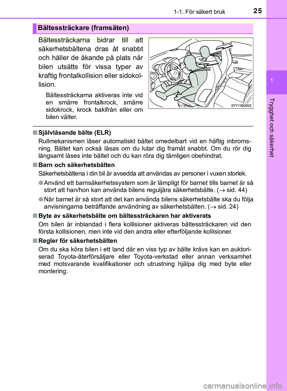 TOYOTA AYGO 2019  Bruksanvisningar (in Swedish) 251-1. För säkert bruk
1
Trygghet och säkerhet
AYGO_OM_Europe_OM99R19SE
Bältessträckarna bidrar till att
säkerhetsbältena dras åt snabbt
och håller de åkande på plats när
bilen utsätts f