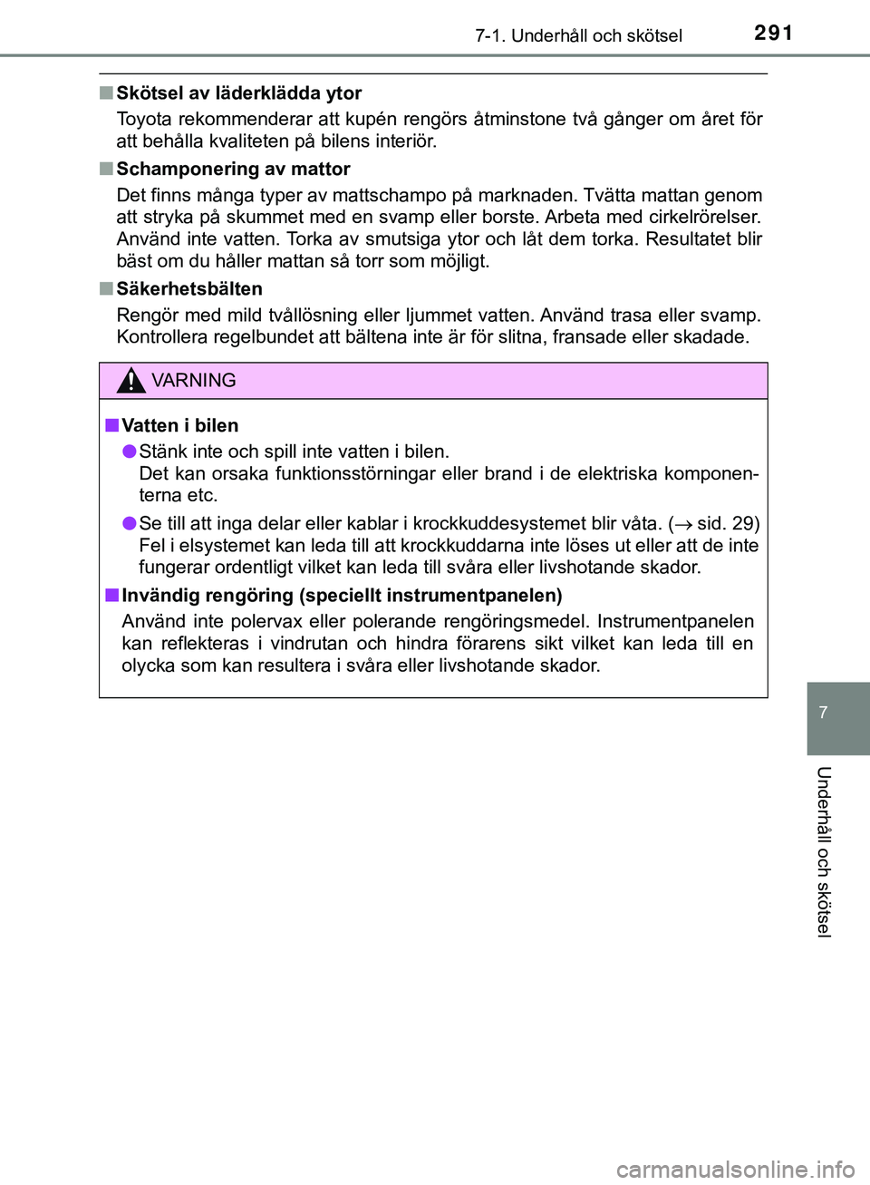 TOYOTA AYGO 2019  Bruksanvisningar (in Swedish) 2917-1. Underhåll och skötsel
7
Underhåll och skötsel
AYGO_OM_Europe_OM99R19SE
nSkötsel av läderklädda ytor
Toyota rekommenderar att kupén rengörs åtminstone två gånger om året för
att b