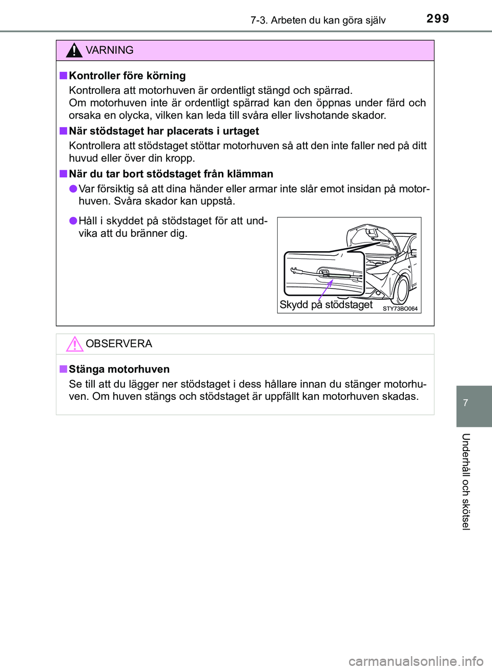 TOYOTA AYGO 2019  Bruksanvisningar (in Swedish) 2997-3. Arbeten du kan göra själv
7
Underhåll och skötsel
AYGO_OM_Europe_OM99R19SE
VARNING
n Kontroller före körning
Kontrollera att motorhuven är ordentligt stängd och spärrad. 
Om motorhuve