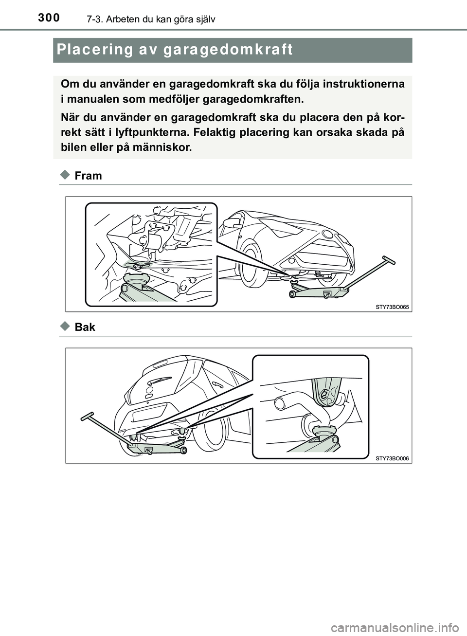TOYOTA AYGO 2019  Bruksanvisningar (in Swedish) 3007-3. Arbeten du kan göra själv
AYGO_OM_Europe_OM99R19SE
Placering av garagedomkraft
uFram
uBak
Om du använder en garagedomkraft ska du följa instruktionerna
i manualen som medföljer garagedomk