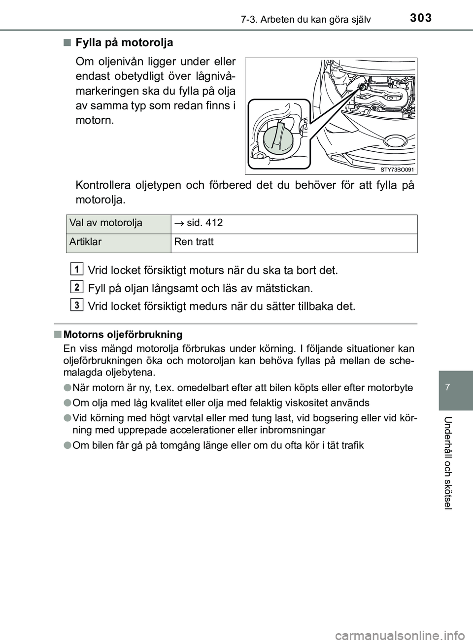 TOYOTA AYGO 2019  Bruksanvisningar (in Swedish) 3037-3. Arbeten du kan göra själv
7
Underhåll och skötsel
AYGO_OM_Europe_OM99R19SEn
Fylla på motorolja
Om oljenivån ligger under eller
endast obetydligt över lågnivå-
markeringen ska du fylla