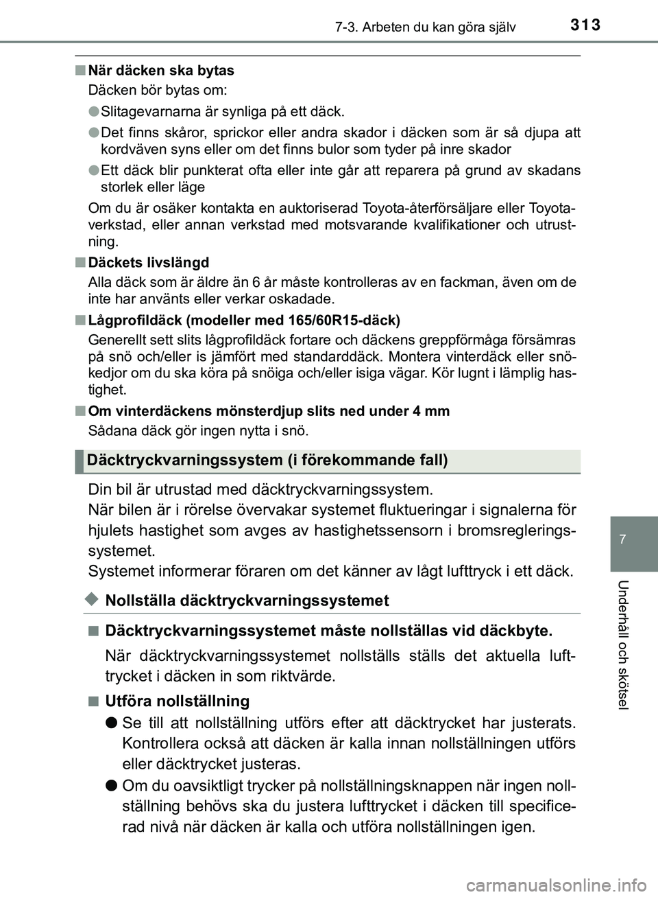 TOYOTA AYGO 2019  Bruksanvisningar (in Swedish) 3137-3. Arbeten du kan göra själv
7
Underhåll och skötsel
AYGO_OM_Europe_OM99R19SE
nNär däcken ska bytas
Däcken bör bytas om:
lSlitagevarnarna är synliga på ett däck.
l Det finns skåror, s