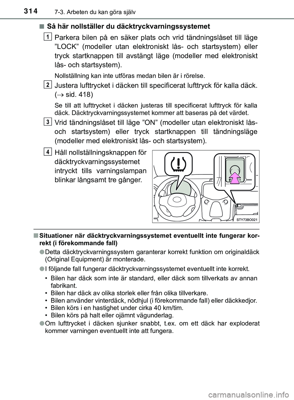 TOYOTA AYGO 2019  Bruksanvisningar (in Swedish) 3147-3. Arbeten du kan göra själv
AYGO_OM_Europe_OM99R19SEn
Så här nollställer du däcktryckvarningssystemet
Parkera bilen på en säker plats oc h vrid tändningslåset till läge
”LOCK” (mo