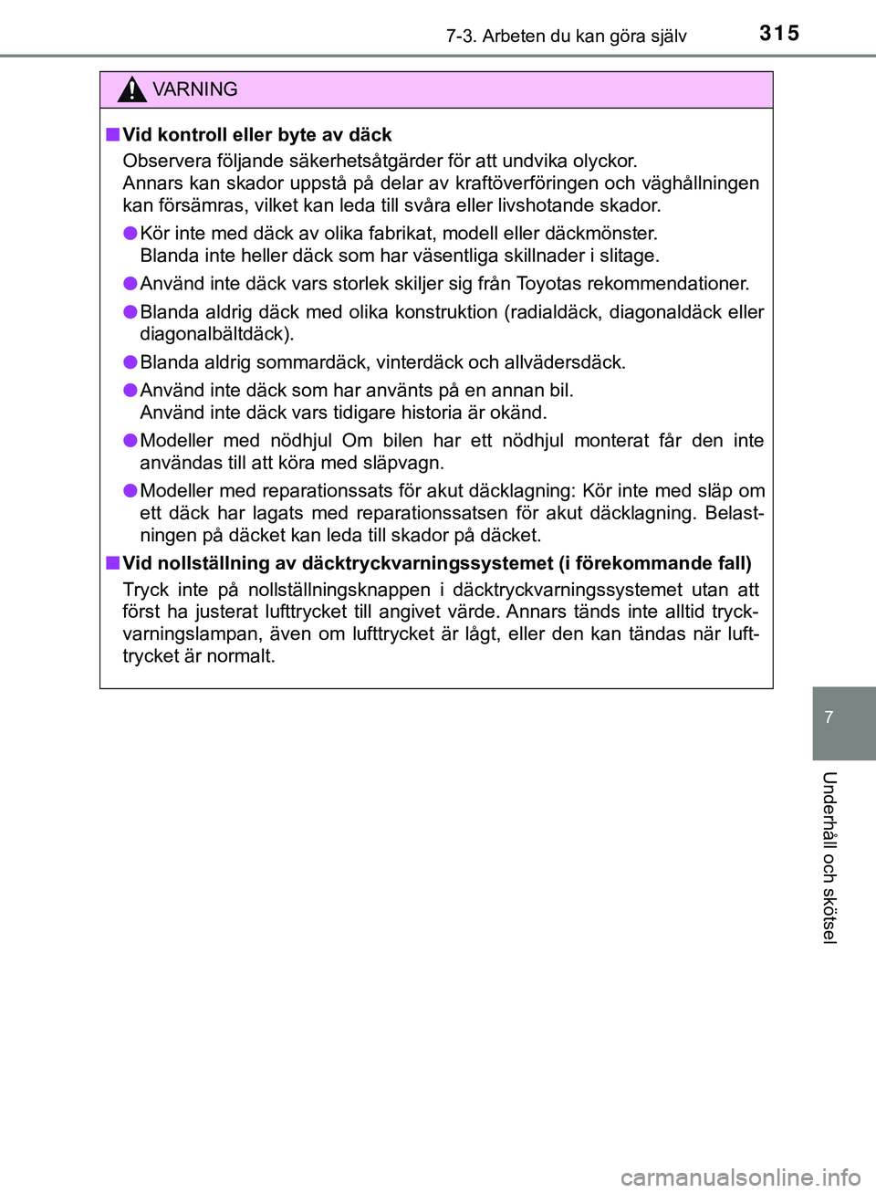 TOYOTA AYGO 2019  Bruksanvisningar (in Swedish) 3157-3. Arbeten du kan göra själv
7
Underhåll och skötsel
AYGO_OM_Europe_OM99R19SE
VARNING
n Vid kontroll eller byte av däck
Observera följande säkerhetsåtgärder för att undvika olyckor.
Ann