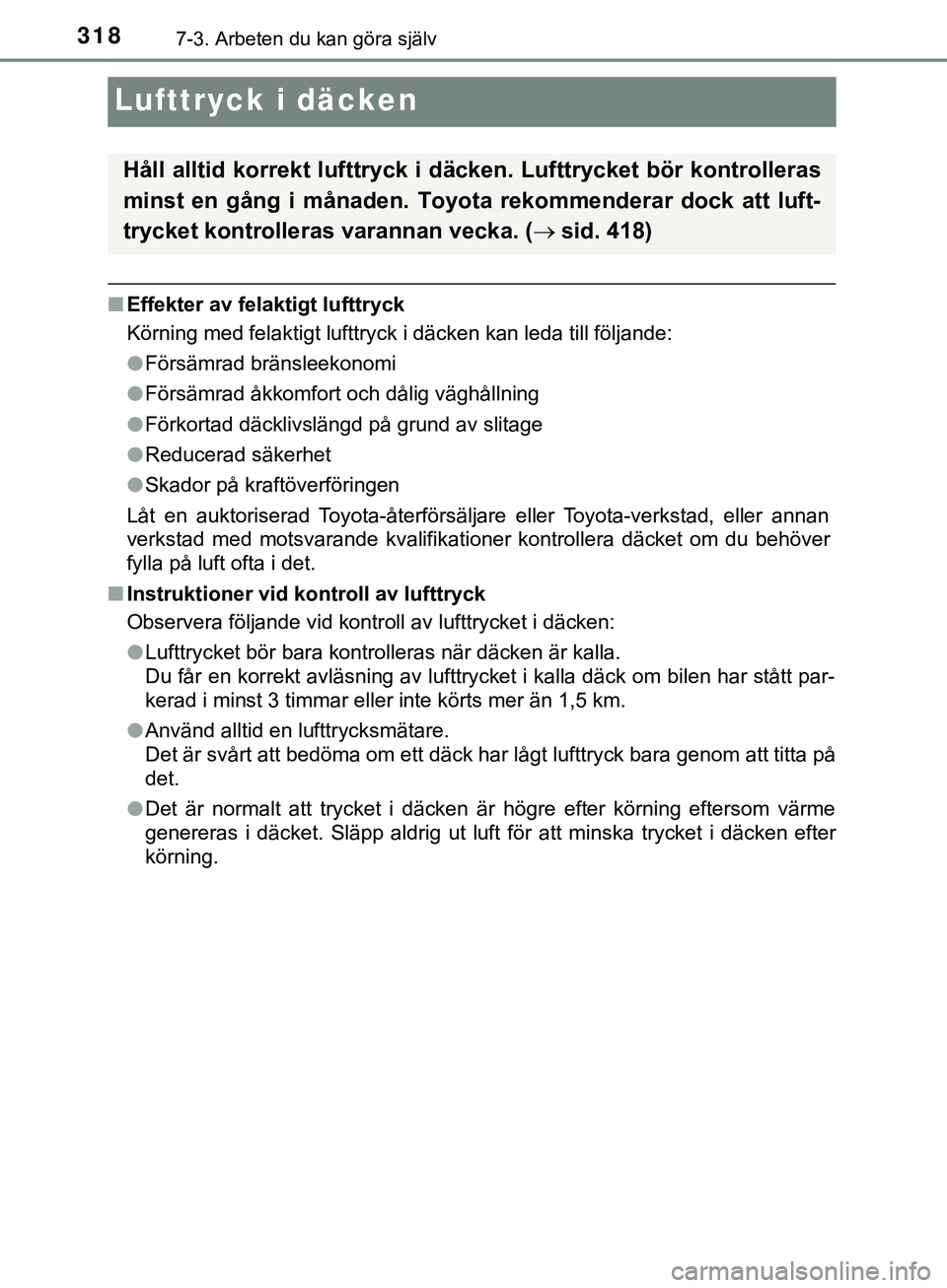TOYOTA AYGO 2019  Bruksanvisningar (in Swedish) 3187-3. Arbeten du kan göra själv
AYGO_OM_Europe_OM99R19SE
Lufttryck i däcken
nEffekter av felaktigt lufttryck
Körning med felaktigt lufttryck i däcken kan leda till följande:
lFörsämrad brän