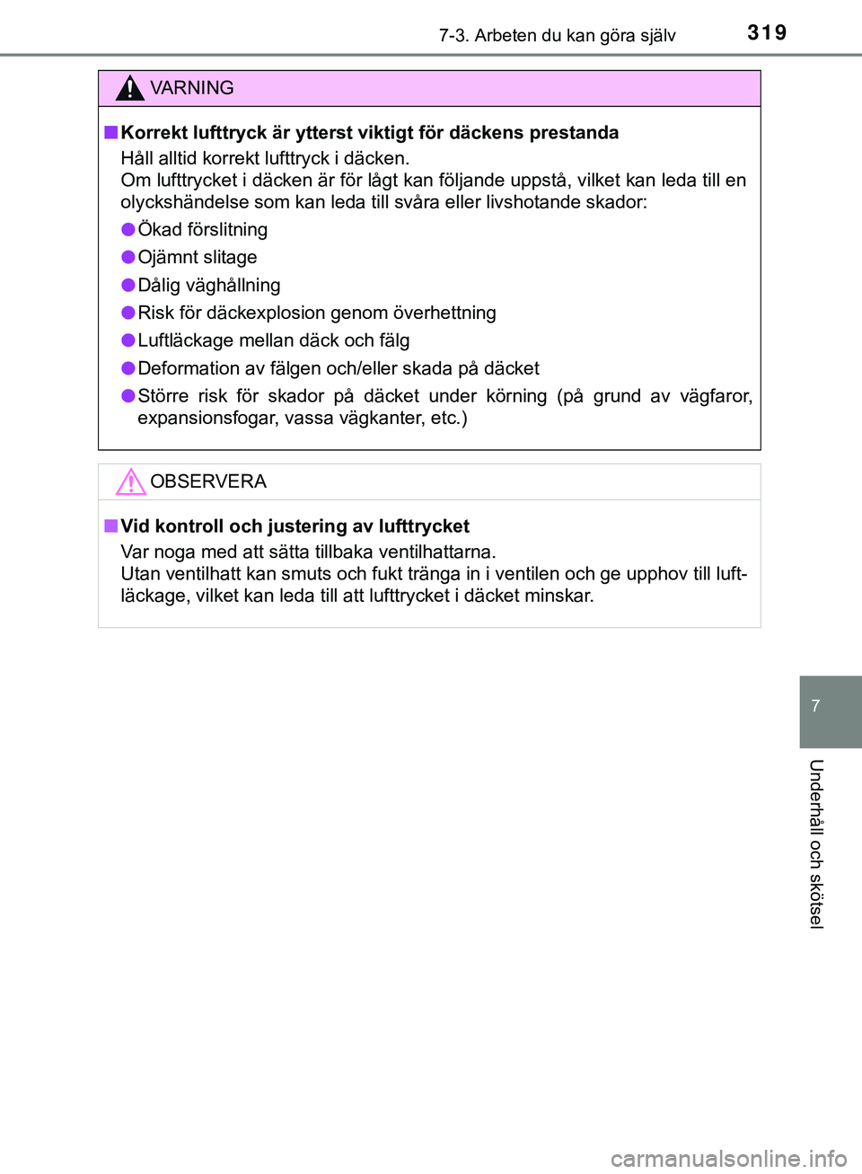TOYOTA AYGO 2019  Bruksanvisningar (in Swedish) 3197-3. Arbeten du kan göra själv
7
Underhåll och skötsel
AYGO_OM_Europe_OM99R19SE
VARNING
n Korrekt lufttryck är ytterst viktigt för däckens prestanda
Håll alltid korrekt lufttryck i däcken.