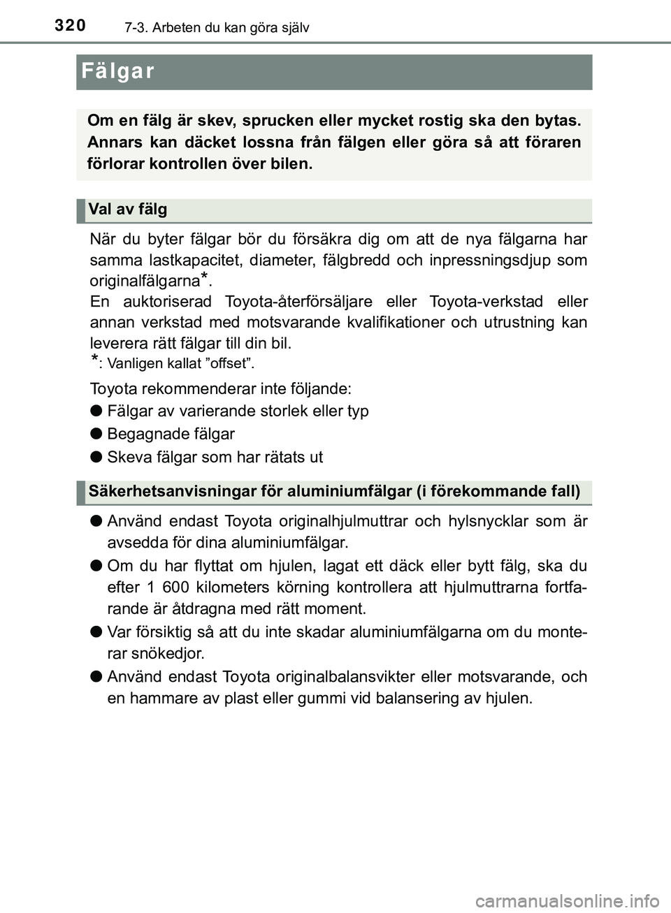 TOYOTA AYGO 2019  Bruksanvisningar (in Swedish) 3207-3. Arbeten du kan göra själv
AYGO_OM_Europe_OM99R19SE
Fälgar
När du byter fälgar bör du försäkra dig om att de nya fälgarna har
samma lastkapacitet, diameter, fälgbredd och inpressnings