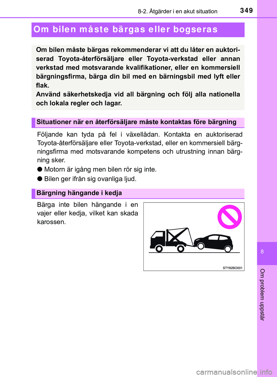 TOYOTA AYGO 2019  Bruksanvisningar (in Swedish) 3498-2. Åtgärder i en akut situation
8
Om problem uppstår
AYGO_OM_Europe_OM99R19SE
Om bilen måste bärgas eller bogseras
Följande kan tyda på fel i växellådan. Kontakta en auktoriserad
Toyota-
