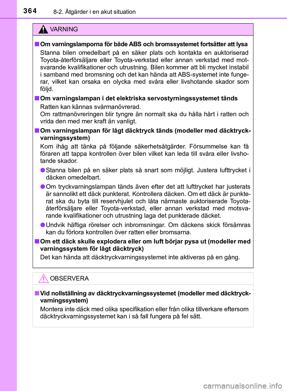 TOYOTA AYGO 2019 Bruksanvisningar (in Swedish) 3648-2. Åtgärder i en akut situation
AYGO_OM_Europe_OM99R19SE
VARNING
n
Om varningslamporna för både ABS och bromssystemet fortsätter att lysa
Stanna bilen omedelbart på en säker plats och kont TOYOTA AYGO 2019 Bruksanvisningar (in Swedish) 3648-2. Åtgärder i en akut situation
AYGO_OM_Europe_OM99R19SE
VARNING
n
Om varningslamporna för både ABS och bromssystemet fortsätter att lysa
Stanna bilen omedelbart på en säker plats och kont