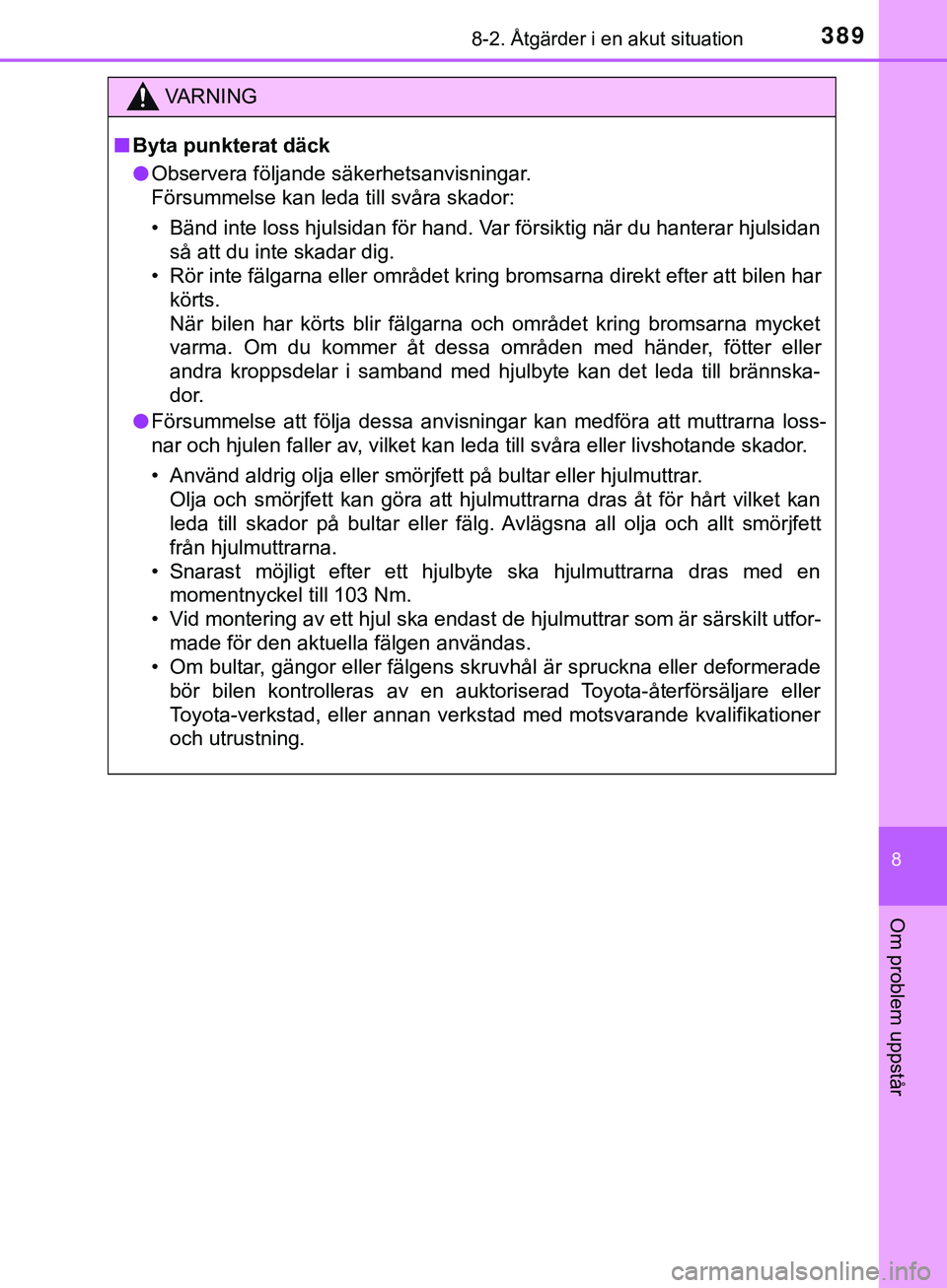 TOYOTA AYGO 2019 Bruksanvisningar (in Swedish) 3898-2. Åtgärder i en akut situation
8
Om problem uppstår
AYGO_OM_Europe_OM99R19SE
VARNING
n Byta punkterat däck
l Observera följande säkerhetsanvisningar.
Försummelse kan leda till svåra skad TOYOTA AYGO 2019 Bruksanvisningar (in Swedish) 3898-2. Åtgärder i en akut situation
8
Om problem uppstår
AYGO_OM_Europe_OM99R19SE
VARNING
n Byta punkterat däck
l Observera följande säkerhetsanvisningar.
Försummelse kan leda till svåra skad