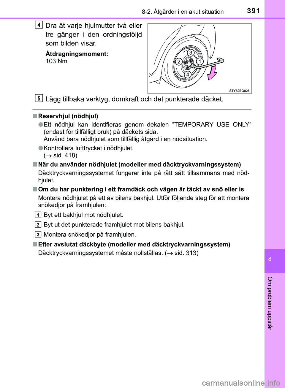 TOYOTA AYGO 2019 Bruksanvisningar (in Swedish) 3918-2. Åtgärder i en akut situation
8
Om problem uppstår
AYGO_OM_Europe_OM99R19SE
Dra åt varje hjulmutter två eller
tre gånger i den ordningsföljd
som bilden visar.
Åtdragningsmoment:
103 Nm
TOYOTA AYGO 2019 Bruksanvisningar (in Swedish) 3918-2. Åtgärder i en akut situation
8
Om problem uppstår
AYGO_OM_Europe_OM99R19SE
Dra åt varje hjulmutter två eller
tre gånger i den ordningsföljd
som bilden visar.
Åtdragningsmoment:
103 Nm