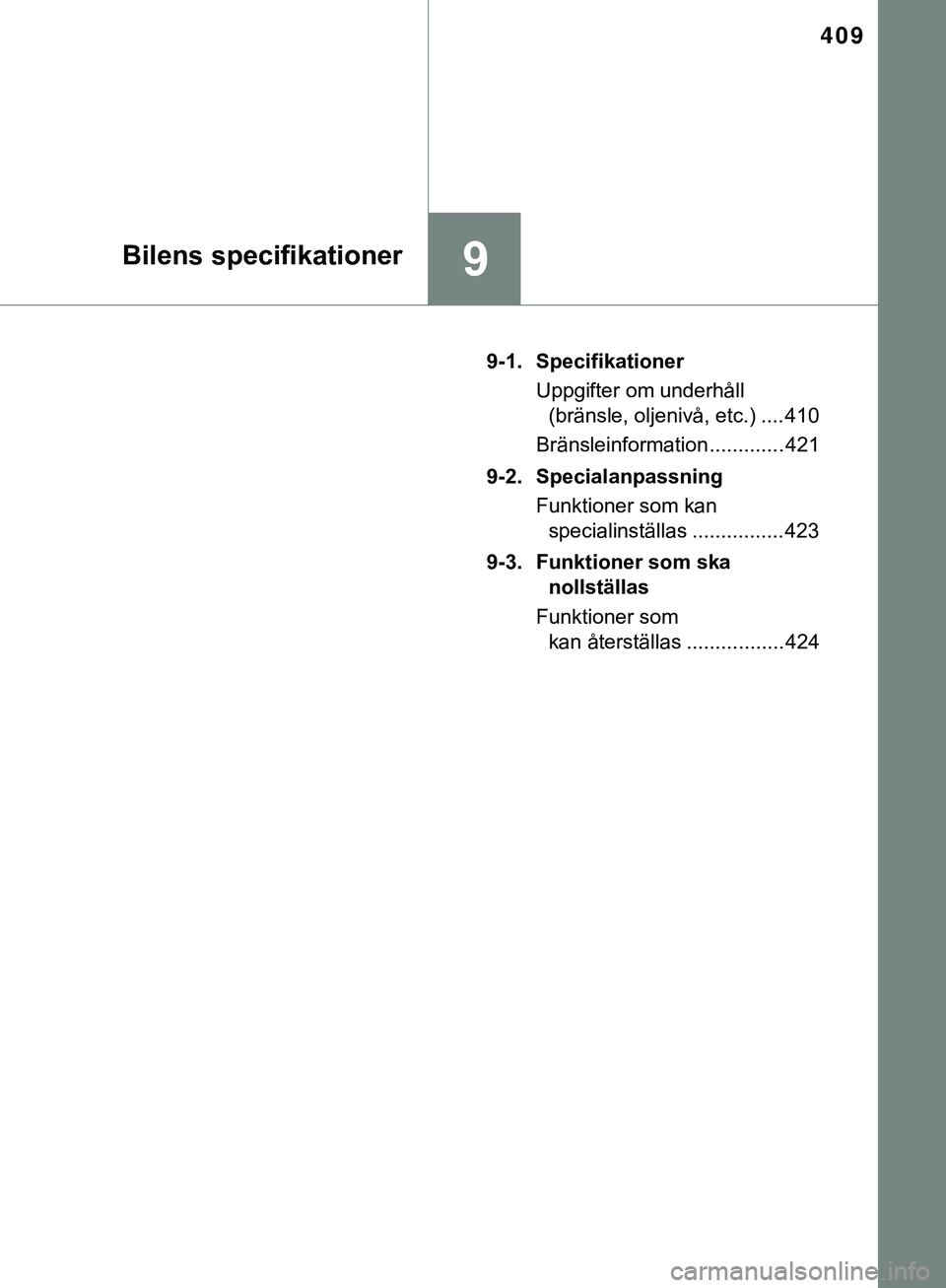 TOYOTA AYGO 2019  Bruksanvisningar (in Swedish) 409
9Bilens specifikationer
AYGO_OM_Europe_OM99R19SE9-1. Specifikationer
Uppgifter om underhåll (bränsle, oljenivå, etc.) .... 410
Bränsleinformation ............. 421
9-2. Specialanpassning Funkt