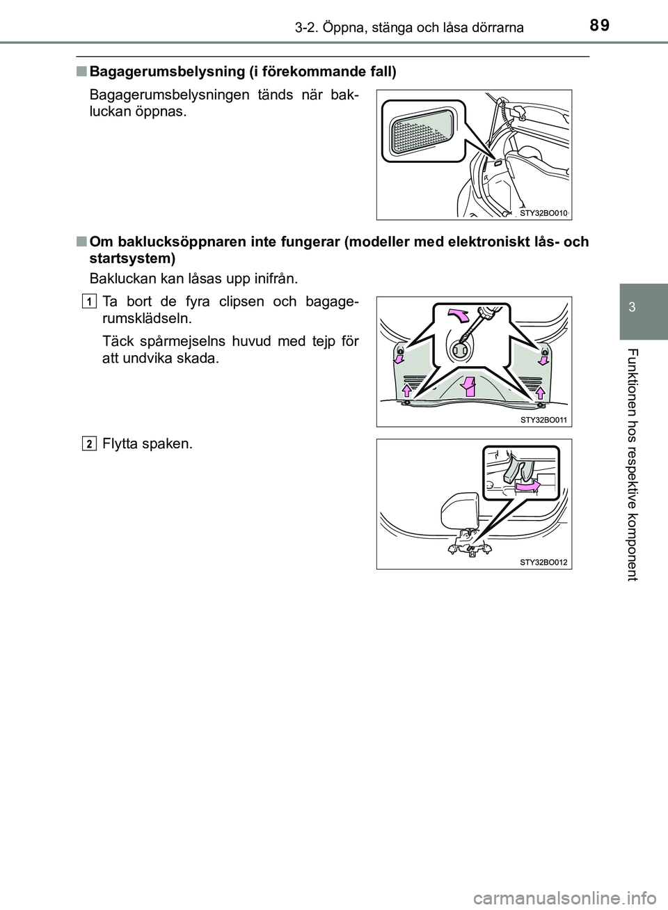 TOYOTA AYGO 2019  Bruksanvisningar (in Swedish) 893-2. Öppna, stänga och låsa dörrarna
3
Funktionen hos respektive komponent
AYGO_OM_Europe_OM99R19SE
nBagagerumsbelysning (i förekommande fall)
n Om baklucksöppnaren inte  fungerar (modeller me