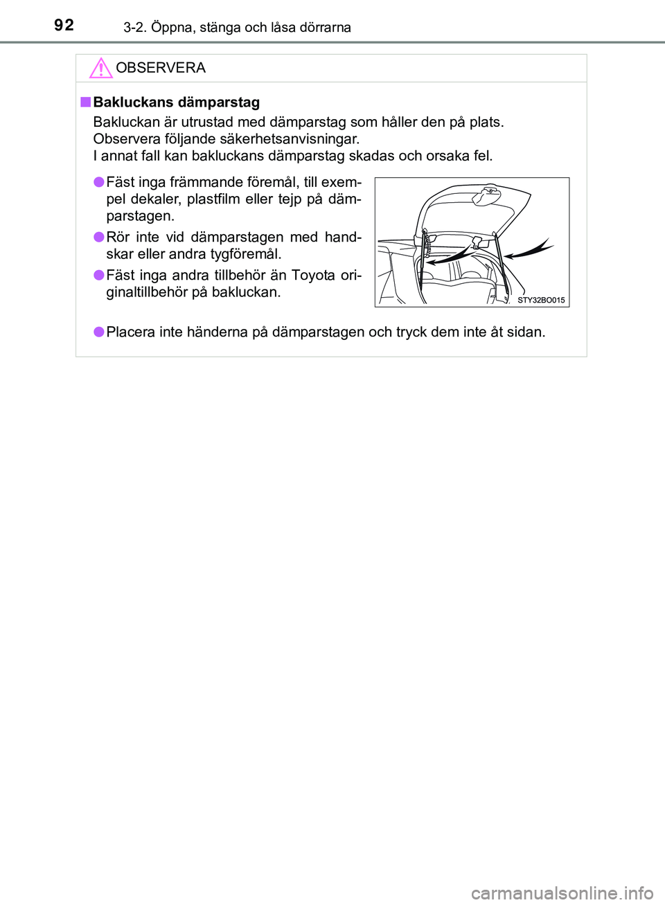 TOYOTA AYGO 2019  Bruksanvisningar (in Swedish) 923-2. Öppna, stänga och låsa dörrarna
AYGO_OM_Europe_OM99R19SEOBSERVERA
n
Bakluckans dämparstag
Bakluckan är utrustad med dämparstag som håller den på plats.
Observera följande säkerhetsan