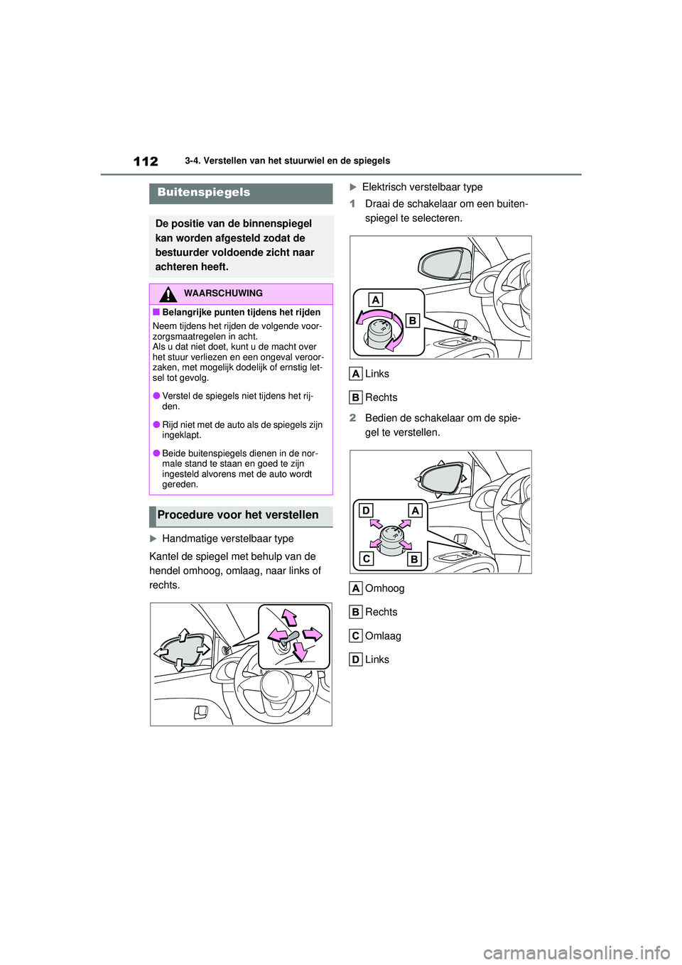 TOYOTA AYGO X 2022  Instructieboekje (in Dutch) 112
Handleiding_Europa_M99V08_nl
3-4. Verstellen van het stuurwiel en de spiegels

Handmatige verstelbaar type
Kantel de spiegel met behulp van de 
hendel omhoog, omlaag, naar links of 
rechts.
