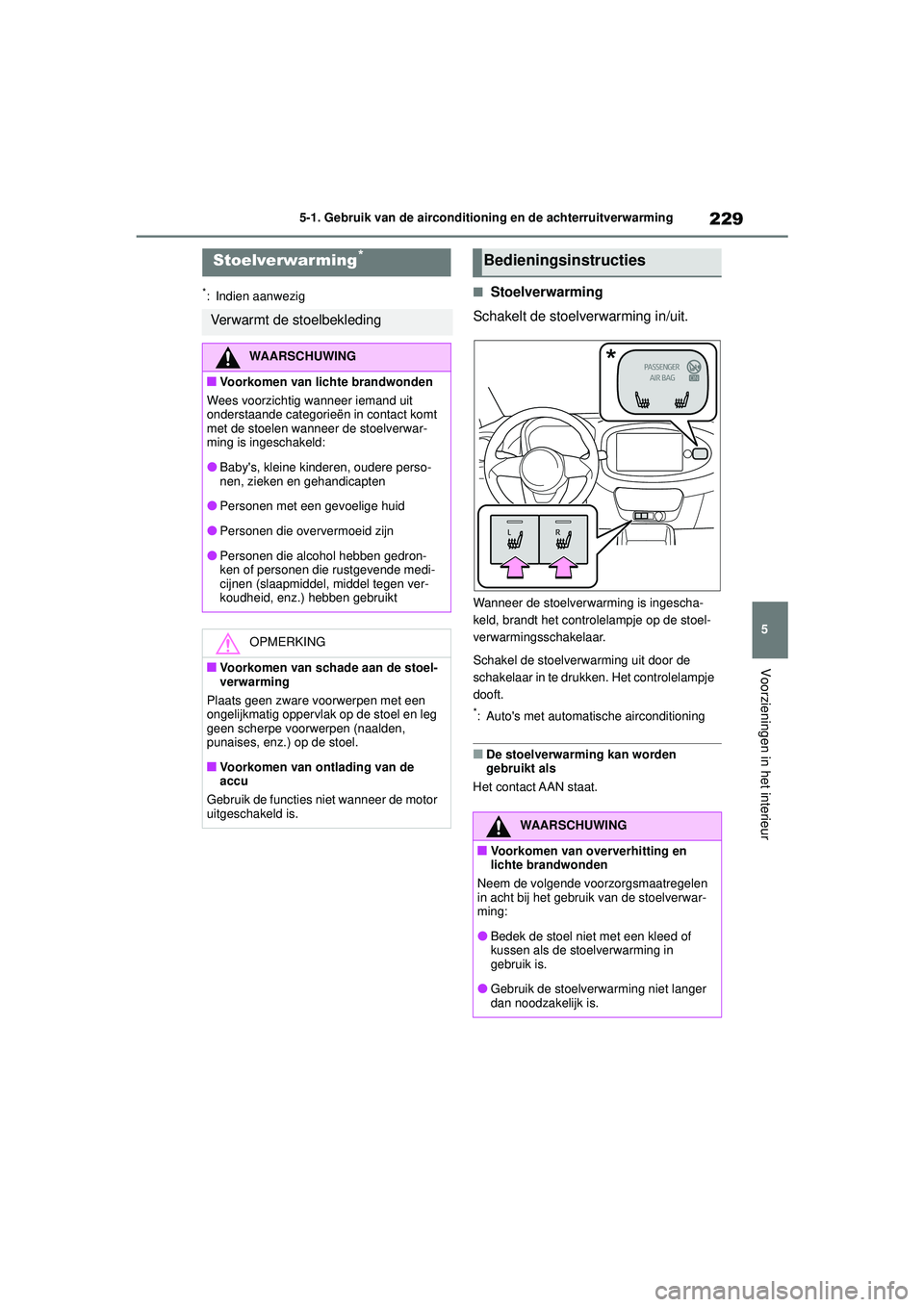 TOYOTA AYGO X 2022  Instructieboekje (in Dutch) 229
5
Handleiding_Europa_M99V08_nl
5-1. Gebruik van de airconditioning en de achterruitverwarming
Voorzieningen in het interieur
*: Indien aanwezig�QStoelverwarming
Schakelt de stoelverwarming in/uit.